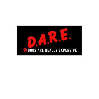 D.A.R.E. Dogs Are Really Expensive – Funny Dog Vinyl Sticker