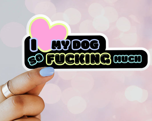 I Love My Dog So F*cking Much Vinyl Sticker