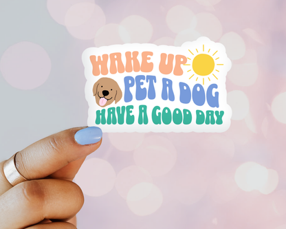 Wake Up, Pet a Dog, Have a Nice Day Sticker